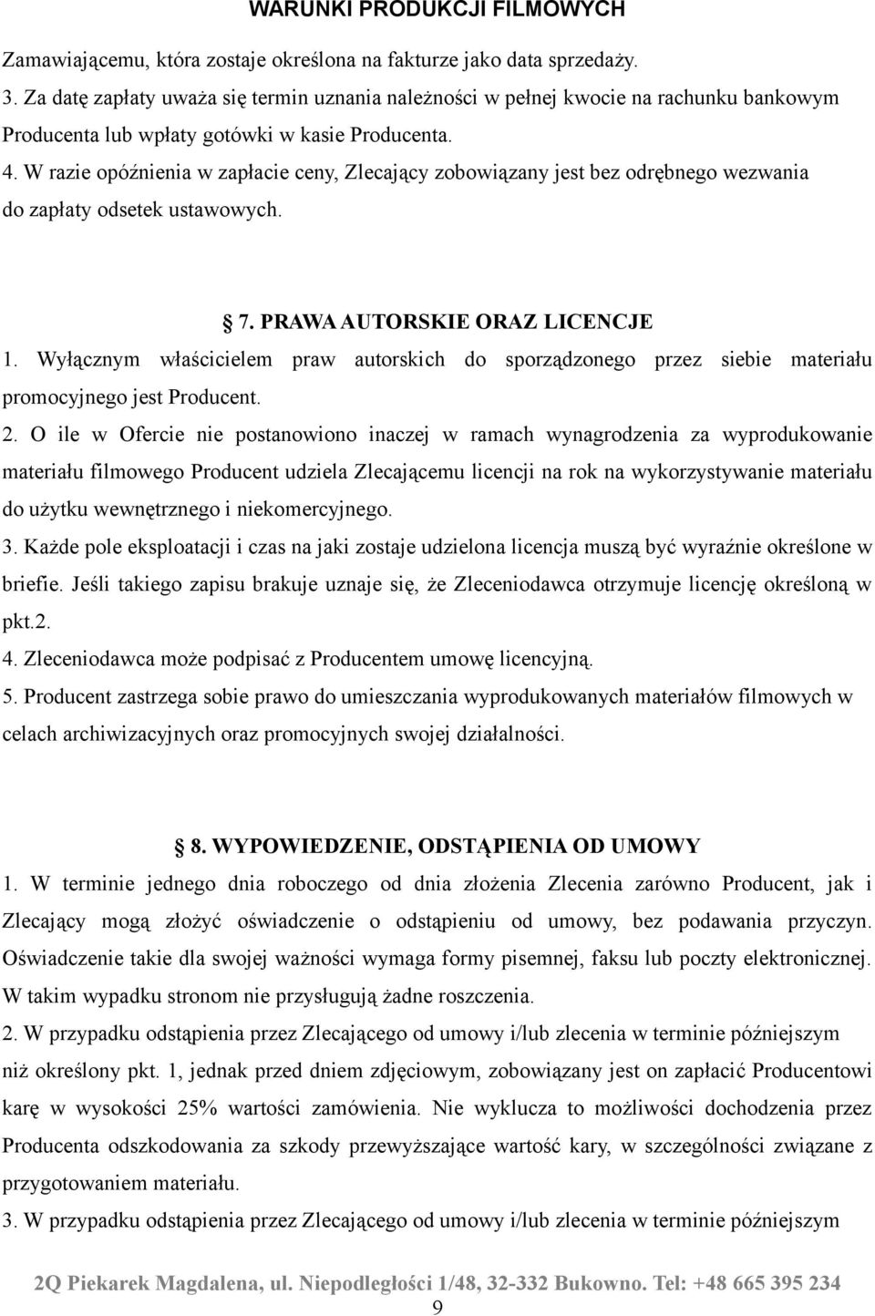 W razie opóźnienia w zapłacie ceny, Zlecający zobowiązany jest bez odrębnego wezwania do zapłaty odsetek ustawowych. 7. PRAWA AUTORSKIE ORAZ LICENCJE 1.