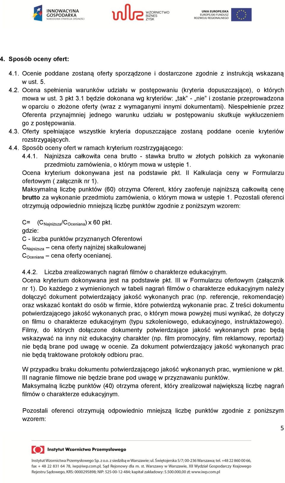 1 będzie dokonana wg kryteriów: tak - nie i zostanie przeprowadzona w oparciu o złożone oferty (wraz z wymaganymi innymi dokumentami).