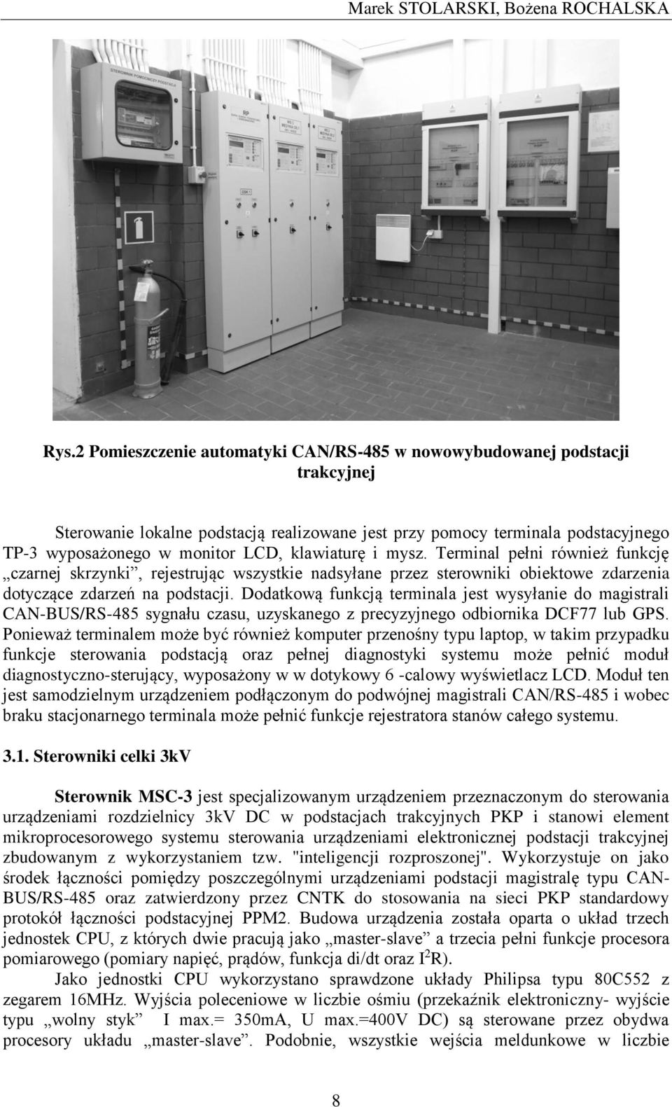 klawiaturę i mysz. Terminal pełni również funkcję czarnej skrzynki, rejestrując wszystkie nadsyłane przez sterowniki obiektowe zdarzenia dotyczące zdarzeń na podstacji.