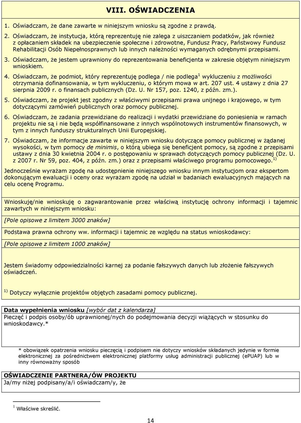 Rehabilitacji Osób Niepełnosprawnych lub innych należności wymaganych odrębnymi przepisami. 3. Oświadczam, że jestem uprawniony do reprezentowania beneficjenta w zakresie objętym niniejszym wnioskiem.