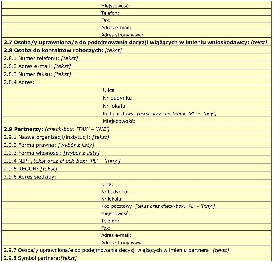 9.2 Forma prawna: [wybór z listy] 2.9.3 Forma własności: [wybór z listy] 2.9.4 NIP: [ oraz check-box: PL Inny ] 2.9.5 REGON: [] 2.9.6 Adres siedziby: Ulica: Nr budynku: Nr lokalu: Kod pocztowy: [ oraz check-box: PL Inny ] Miejscowość: Telefon: Fax: Adres e-mail: Adres strony www: 2.