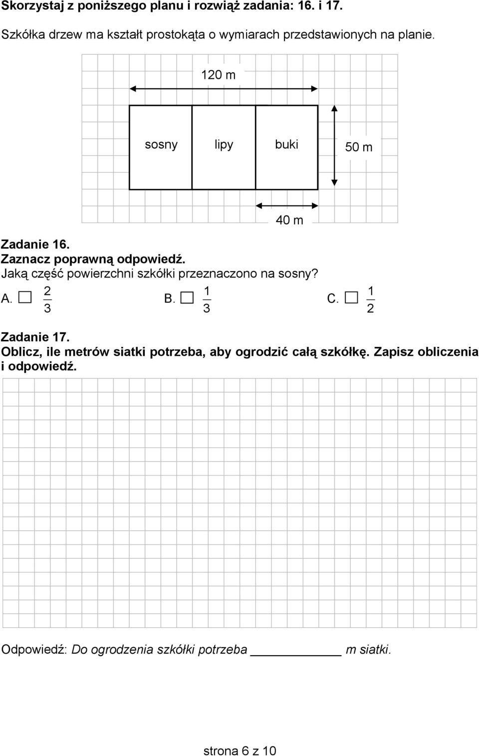 120 m sosny lipy buki 50 m Zadanie 16. Jaką część powierzchni szkółki przeznaczono na sosny? A. 2 3 B.