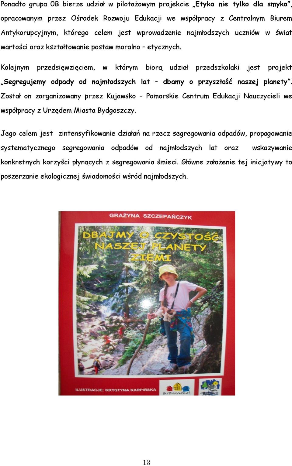 Kolejnym przedsięwzięciem, w którym biorą udział przedszkolaki jest projekt Segregujemy odpady od najmłodszych lat dbamy o przyszłość naszej planety.