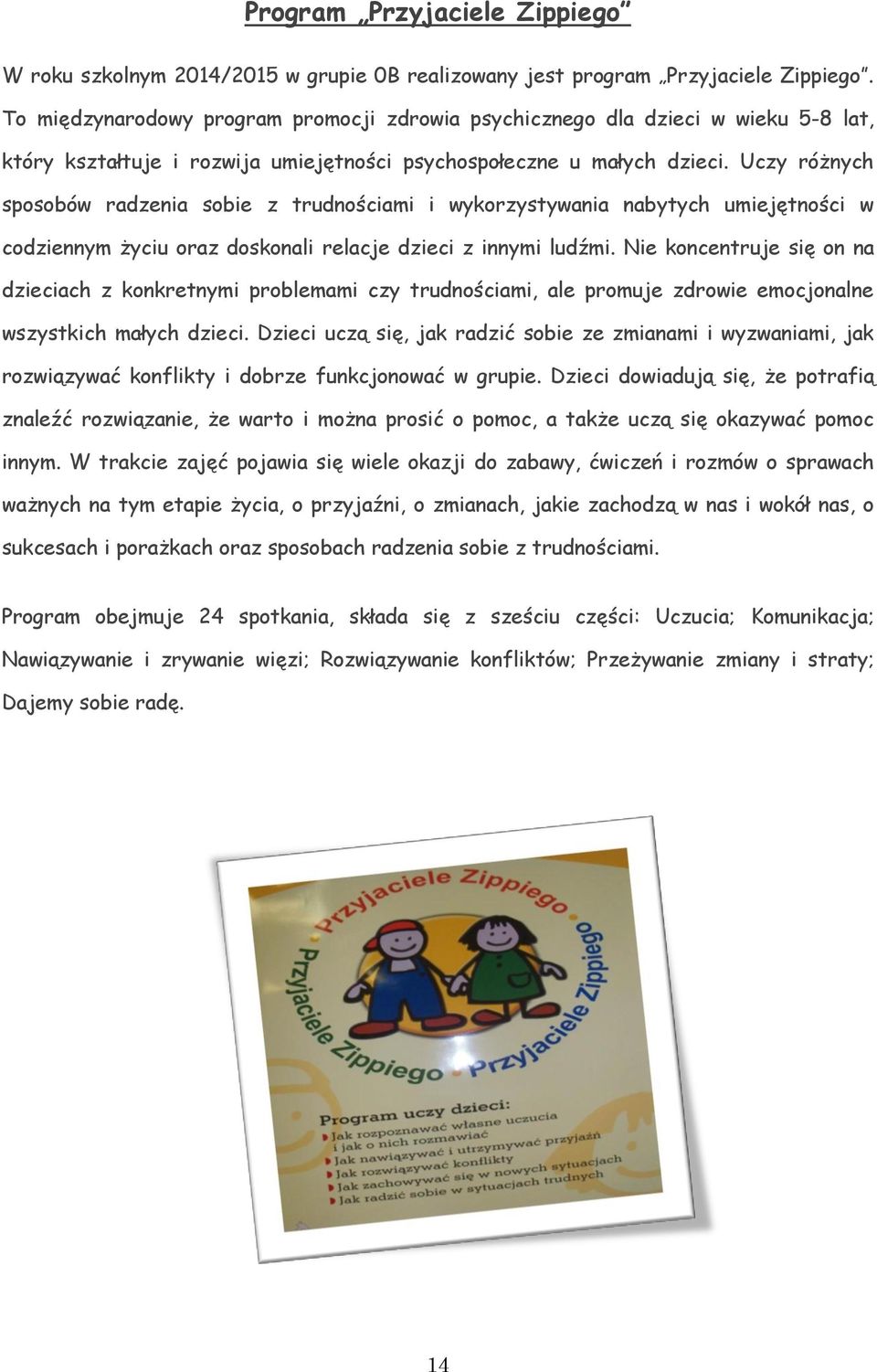 Uczy różnych sposobów radzenia sobie z trudnościami i wykorzystywania nabytych umiejętności w codziennym życiu oraz doskonali relacje dzieci z innymi ludźmi.