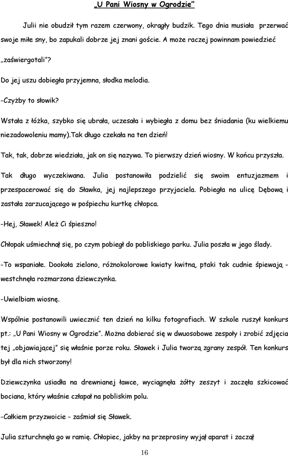 Wstała z łóżka, szybko się ubrała, uczesała i wybiegła z domu bez śniadania (ku wielkiemu niezadowoleniu mamy).tak długo czekała na ten dzień! Tak, tak, dobrze wiedziała, jak on się nazywa.