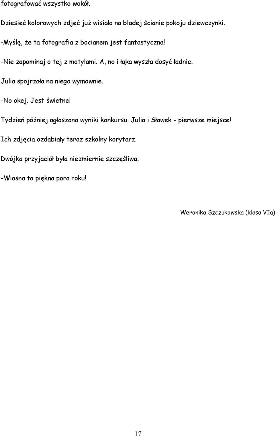 Julia spojrzała na niego wymownie. -No okej. Jest świetne! Tydzień później ogłoszono wyniki konkursu.