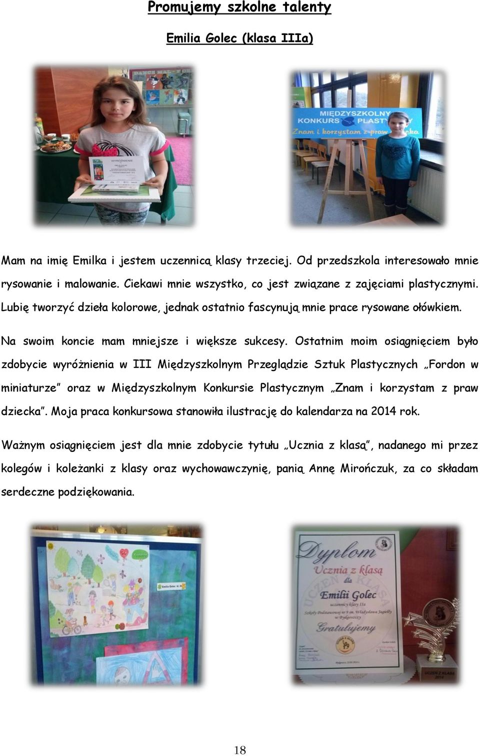Ostatnim moim osiągnięciem było zdobycie wyróżnienia w III Międzyszkolnym Przeglądzie Sztuk Plastycznych Fordon w miniaturze oraz w Międzyszkolnym Konkursie Plastycznym Znam i korzystam z praw