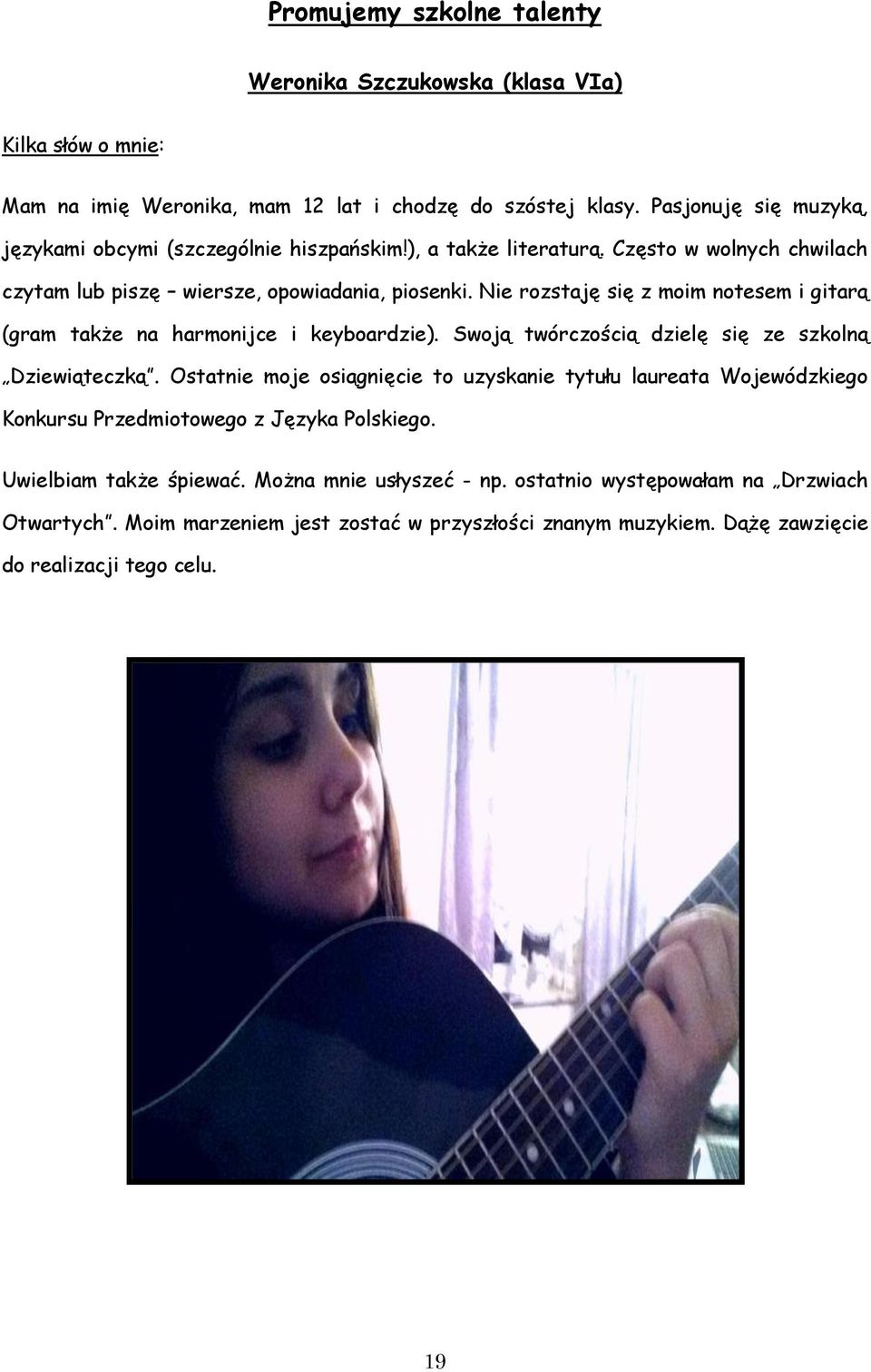 Nie rozstaję się z moim notesem i gitarą (gram także na harmonijce i keyboardzie). Swoją twórczością dzielę się ze szkolną Dziewiąteczką.