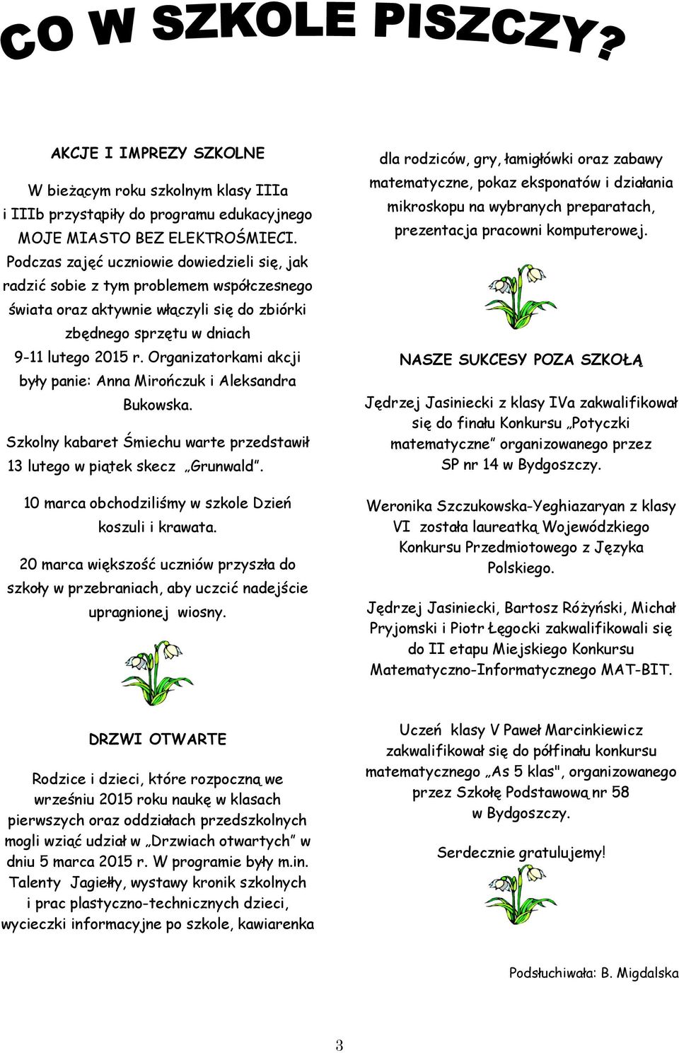 Organizatorkami akcji były panie: Anna Mirończuk i Aleksandra Bukowska. Szkolny kabaret Śmiechu warte przedstawił 13 lutego w piątek skecz Grunwald.