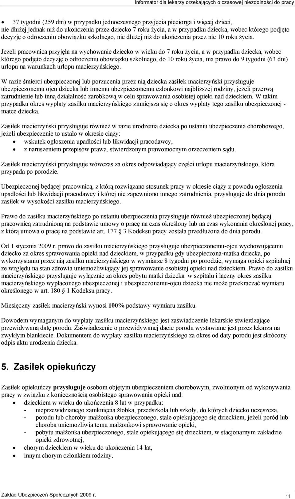 Jeżeli pracownica przyjęła na wychowanie dziecko w wieku do 7 roku życia, a w przypadku dziecka, wobec którego podjęto decyzję o odroczeniu obowiązku szkolnego, do 10 roku życia, ma prawo do 9