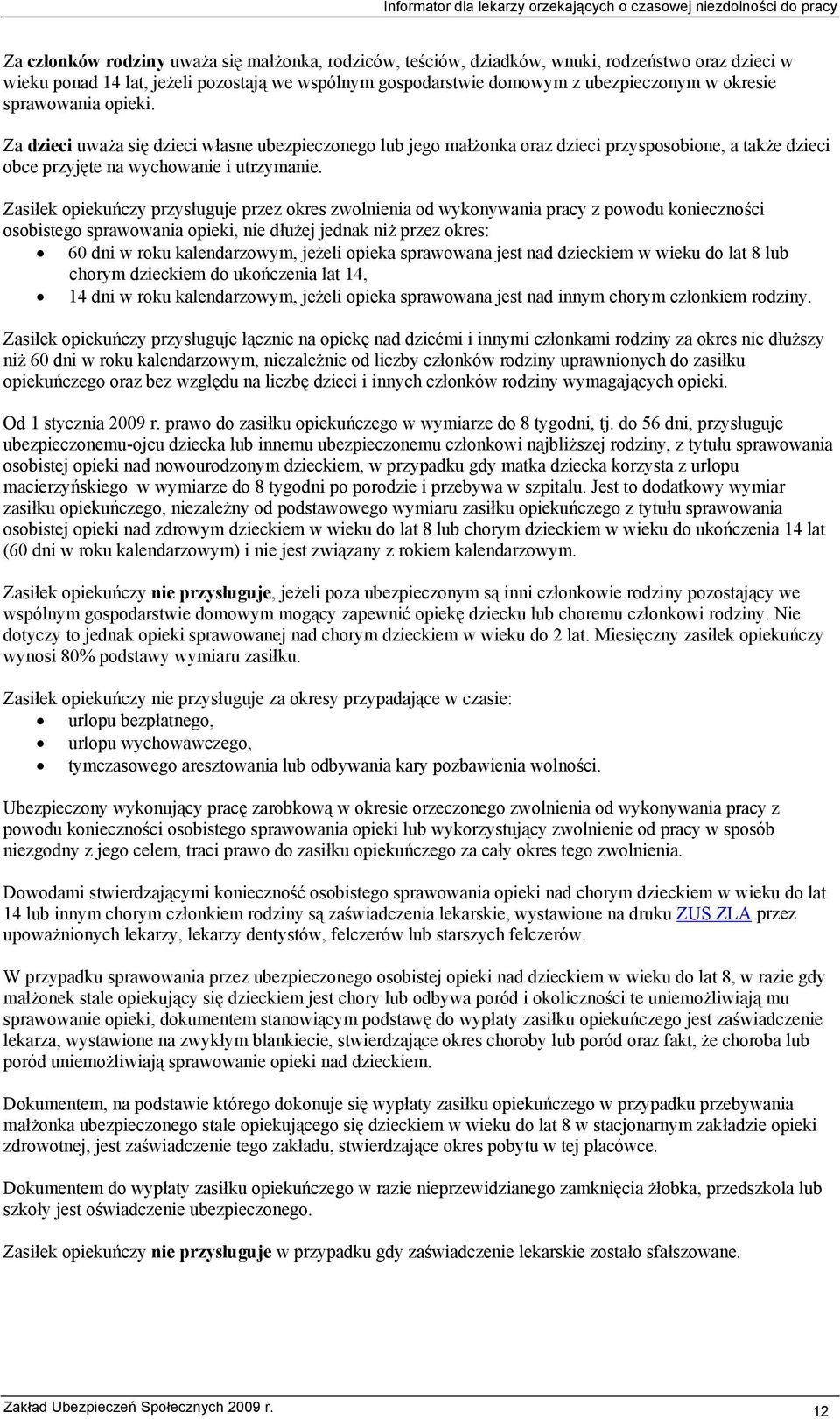 Zasiłek opiekuńczy przysługuje przez okres zwolnienia od wykonywania pracy z powodu konieczności osobistego sprawowania opieki, nie dłużej jednak niż przez okres: 60 dni w roku kalendarzowym, jeżeli