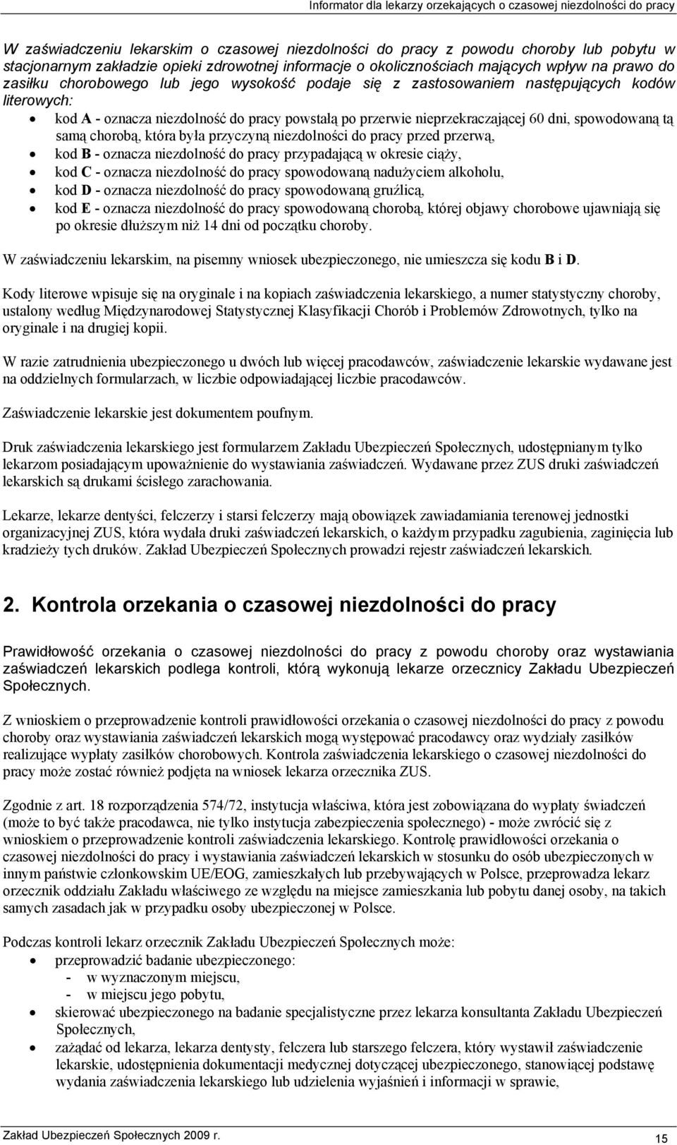 chorobą, która była przyczyną niezdolności do pracy przed przerwą, kod B - oznacza niezdolność do pracy przypadającą w okresie ciąży, kod C - oznacza niezdolność do pracy spowodowaną nadużyciem