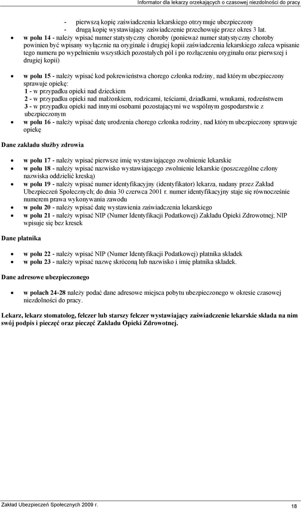 numeru po wypełnieniu wszystkich pozostałych pól i po rozłączeniu oryginału oraz pierwszej i drugiej kopii) w polu 15 - należy wpisać kod pokrewieństwa chorego członka rodziny, nad którym