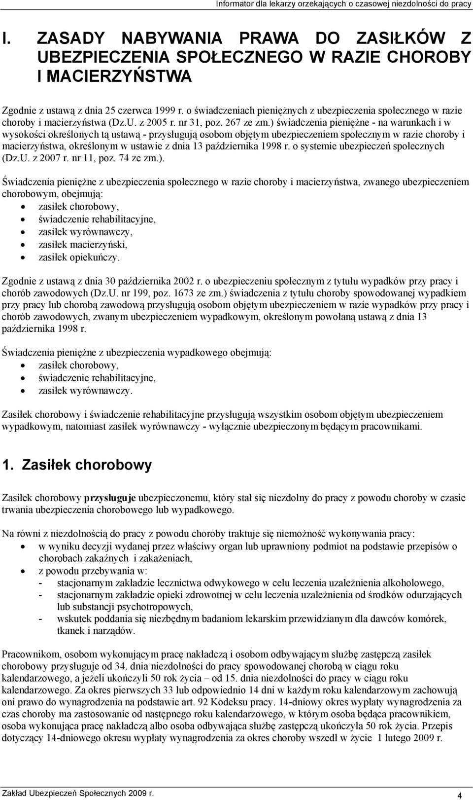 ) świadczenia pieniężne - na warunkach i w wysokości określonych tą ustawą - przysługują osobom objętym ubezpieczeniem społecznym w razie choroby i macierzyństwa, określonym w ustawie z dnia 13