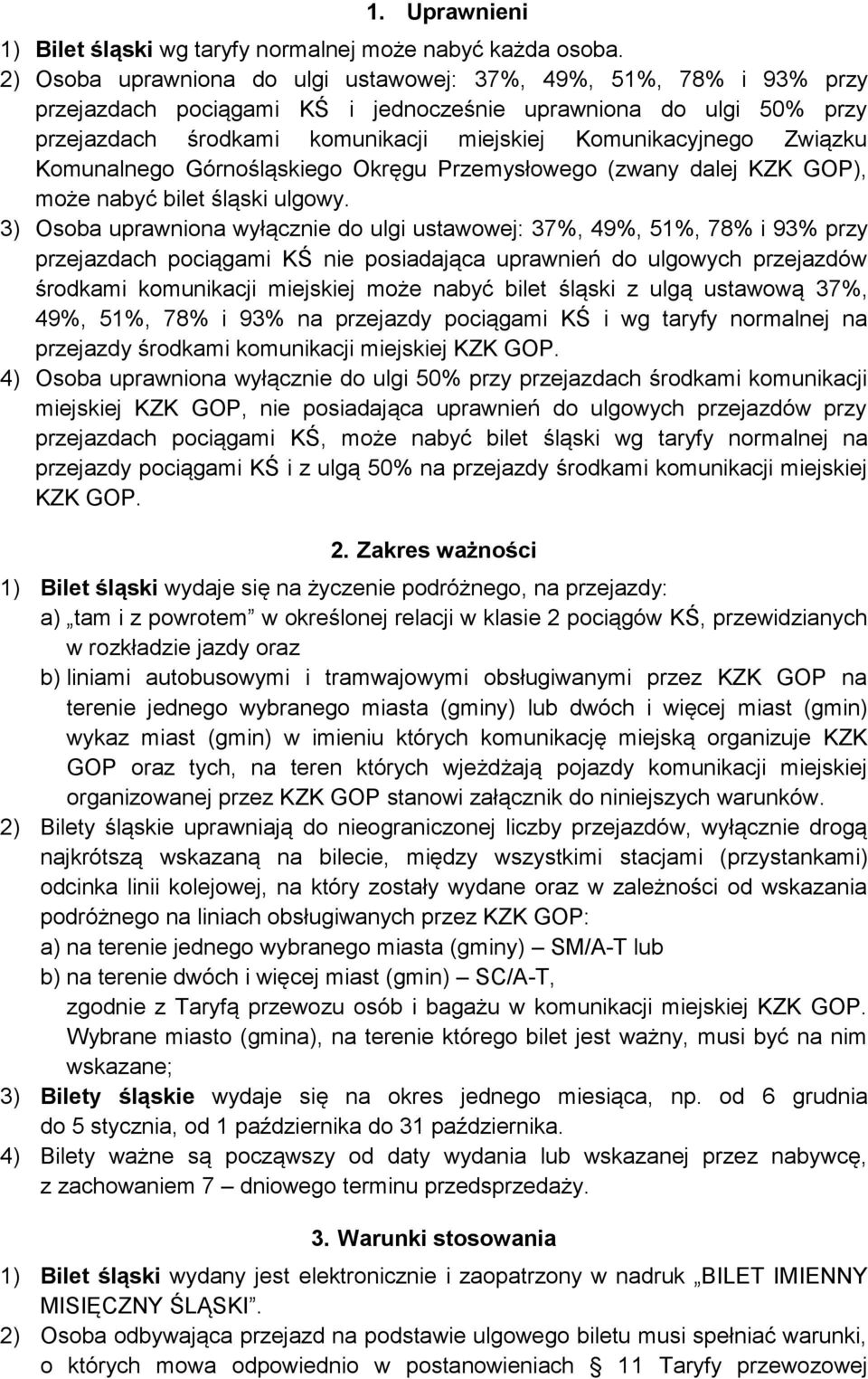 Związku Komunalnego Górnośląskiego Okręgu Przemysłowego (zwany dalej KZK GOP), może nabyć bilet śląski ulgowy.