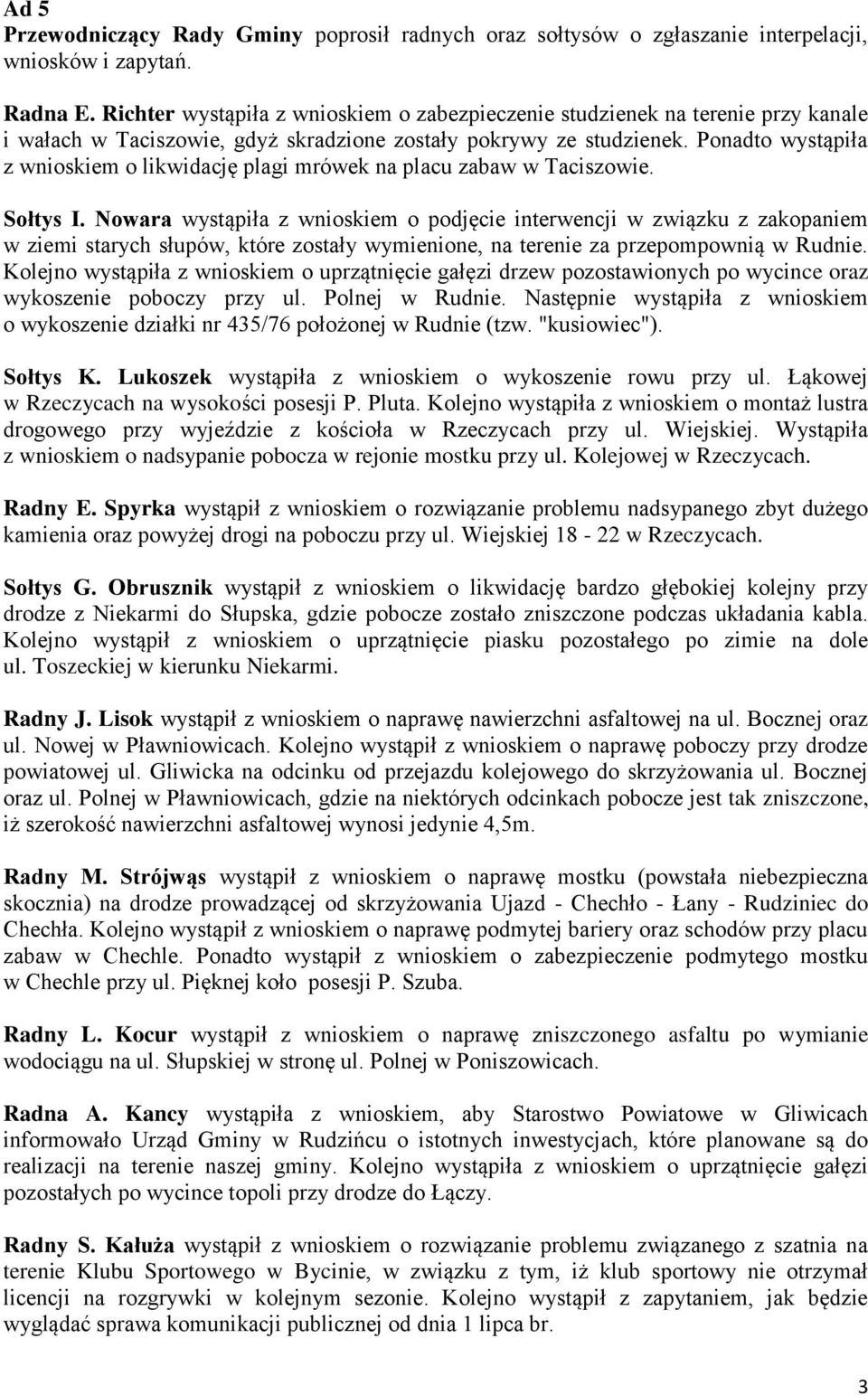 Ponadto wystąpiła z wnioskiem o likwidację plagi mrówek na placu zabaw w Taciszowie. Sołtys I.