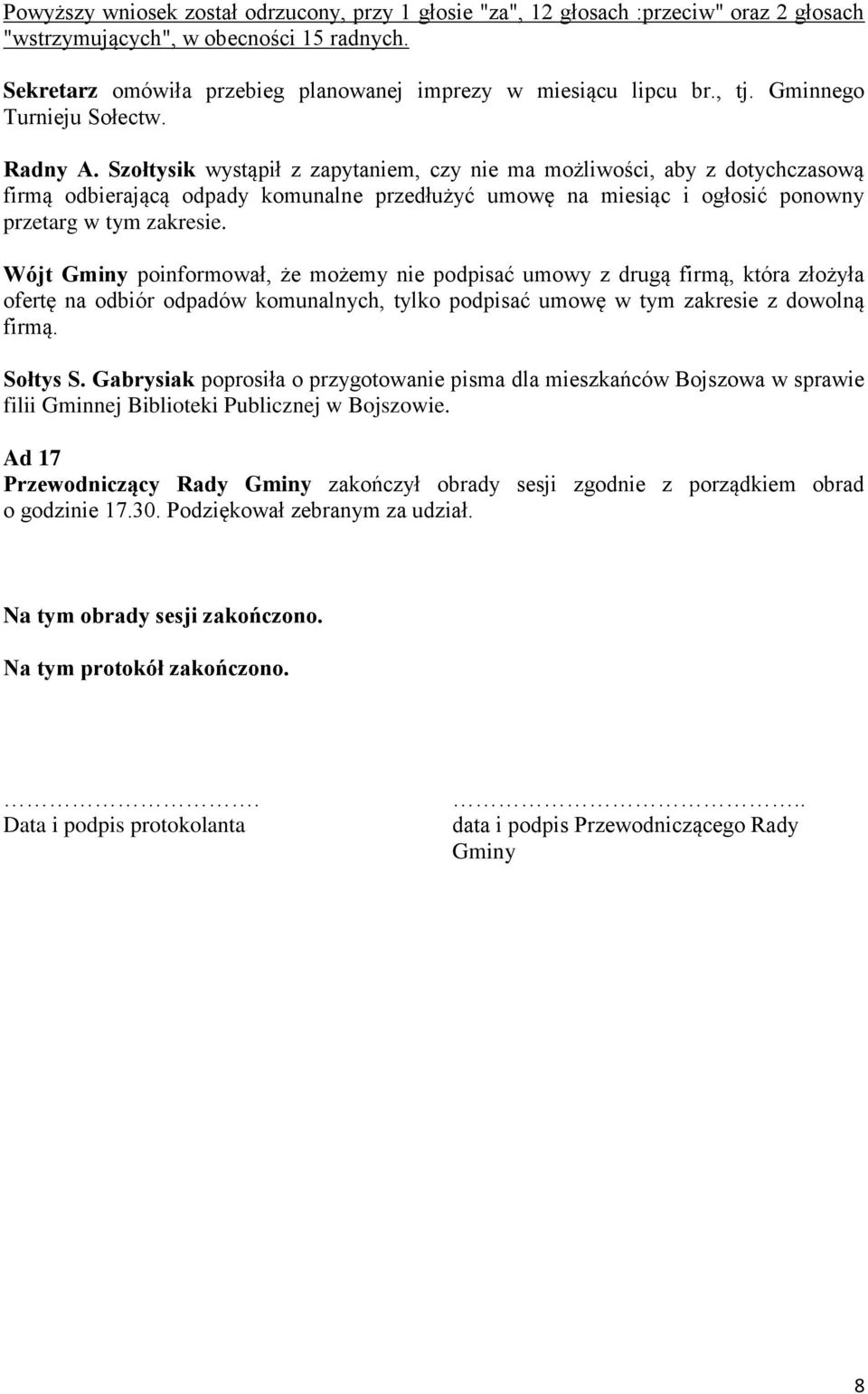 Szołtysik wystąpił z zapytaniem, czy nie ma możliwości, aby z dotychczasową firmą odbierającą odpady komunalne przedłużyć umowę na miesiąc i ogłosić ponowny przetarg w tym zakresie.