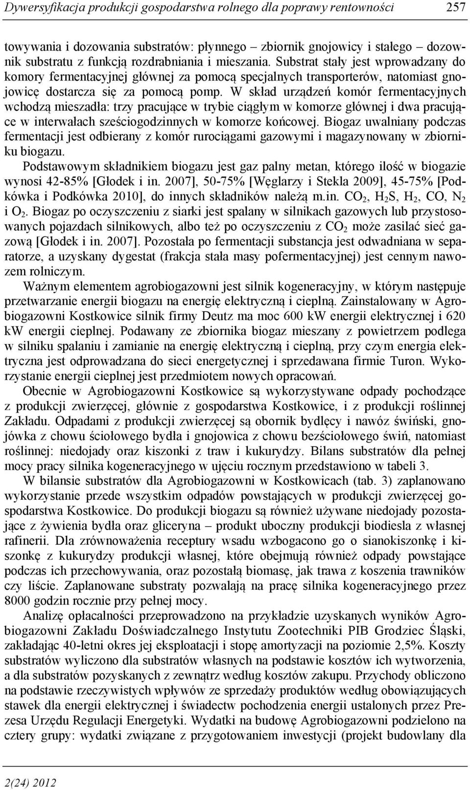 W skład urządzeń komór fermentacyjnych wchodzą mieszadła: trzy pracujące w trybie ciągłym w komorze głównej i dwa pracujące w interwałach sześciogodzinnych w komorze końcowej.