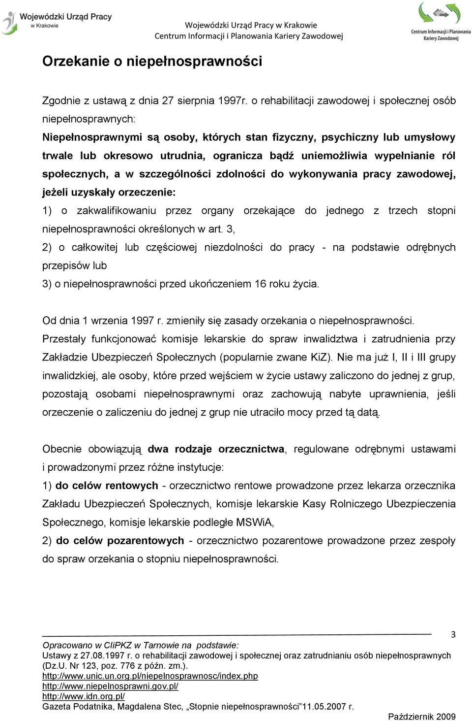 wypełnianie ról społecznych, a w szczególności zdolności do wykonywania pracy zawodowej, jeżeli uzyskały orzeczenie: 1) o zakwalifikowaniu przez organy orzekające do jednego z trzech stopni