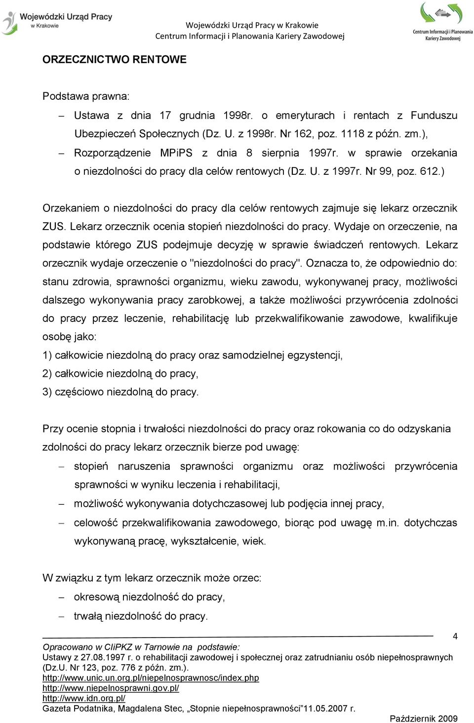 ) Orzekaniem o niezdolności do pracy dla celów rentowych zajmuje się lekarz orzecznik ZUS. Lekarz orzecznik ocenia stopień niezdolności do pracy.