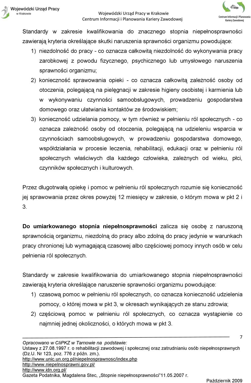 zależność osoby od otoczenia, polegającą na pielęgnacji w zakresie higieny osobistej i karmienia lub w wykonywaniu czynności samoobsługowych, prowadzeniu gospodarstwa domowego oraz ułatwiania