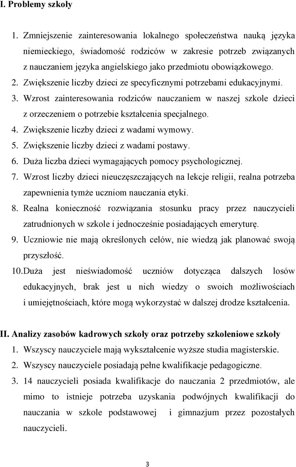 Zwiększenie liczby dzieci ze specyficznymi potrzebami edukacyjnymi. 3. Wzrost zainteresowania rodziców nauczaniem w naszej szkole dzieci z orzeczeniem o potrzebie kształcenia specjalnego. 4.