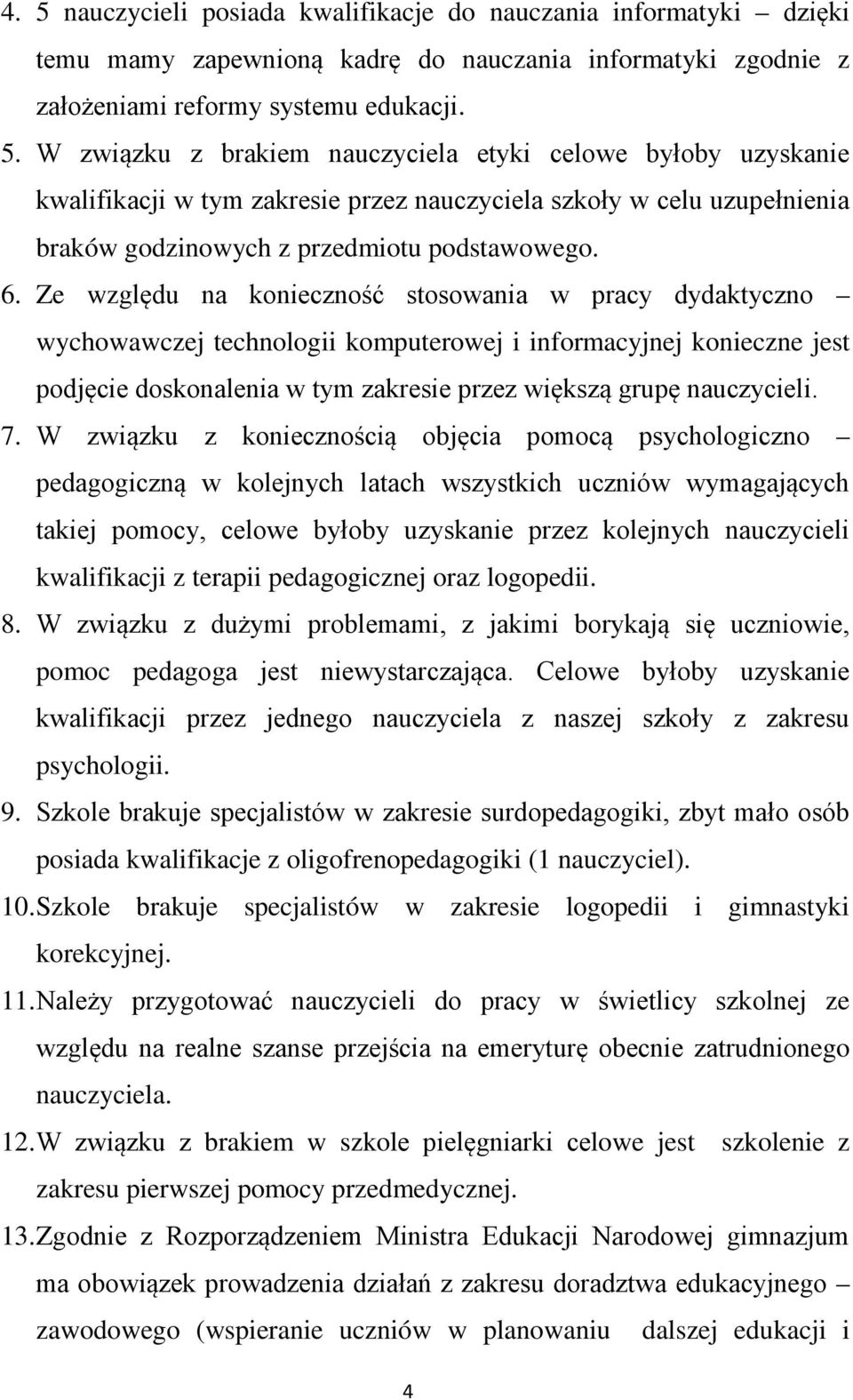 7. W związku z koniecznością objęcia pomocą psychologiczno pedagogiczną w kolejnych latach wszystkich uczniów wymagających takiej pomocy, celowe byłoby uzyskanie przez kolejnych nauczycieli