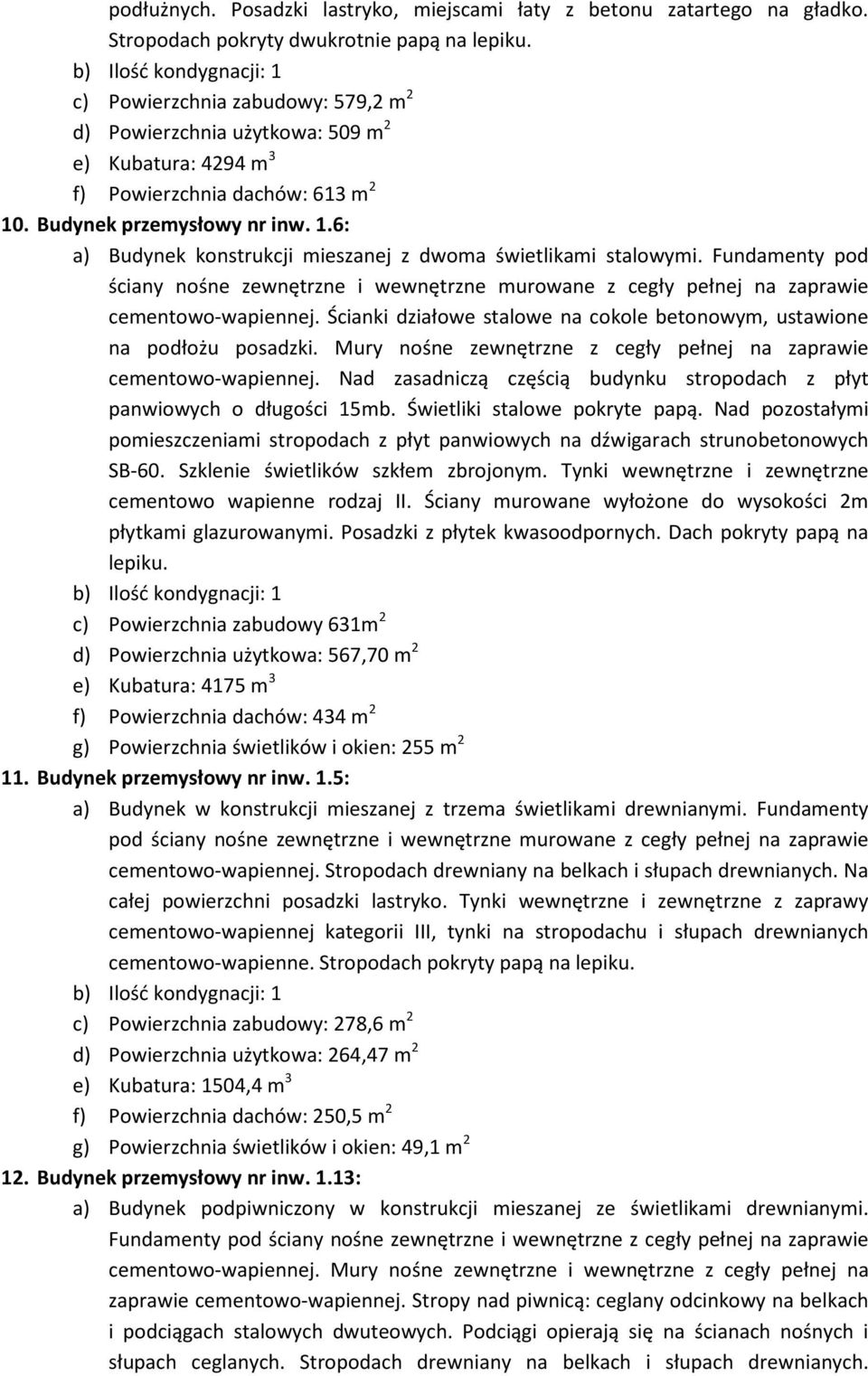 Fundamenty pod ściany nośne zewnętrzne i wewnętrzne murowane z cegły pełnej na zaprawie cementowo-wapiennej. Ścianki działowe stalowe na cokole betonowym, ustawione na podłożu posadzki.