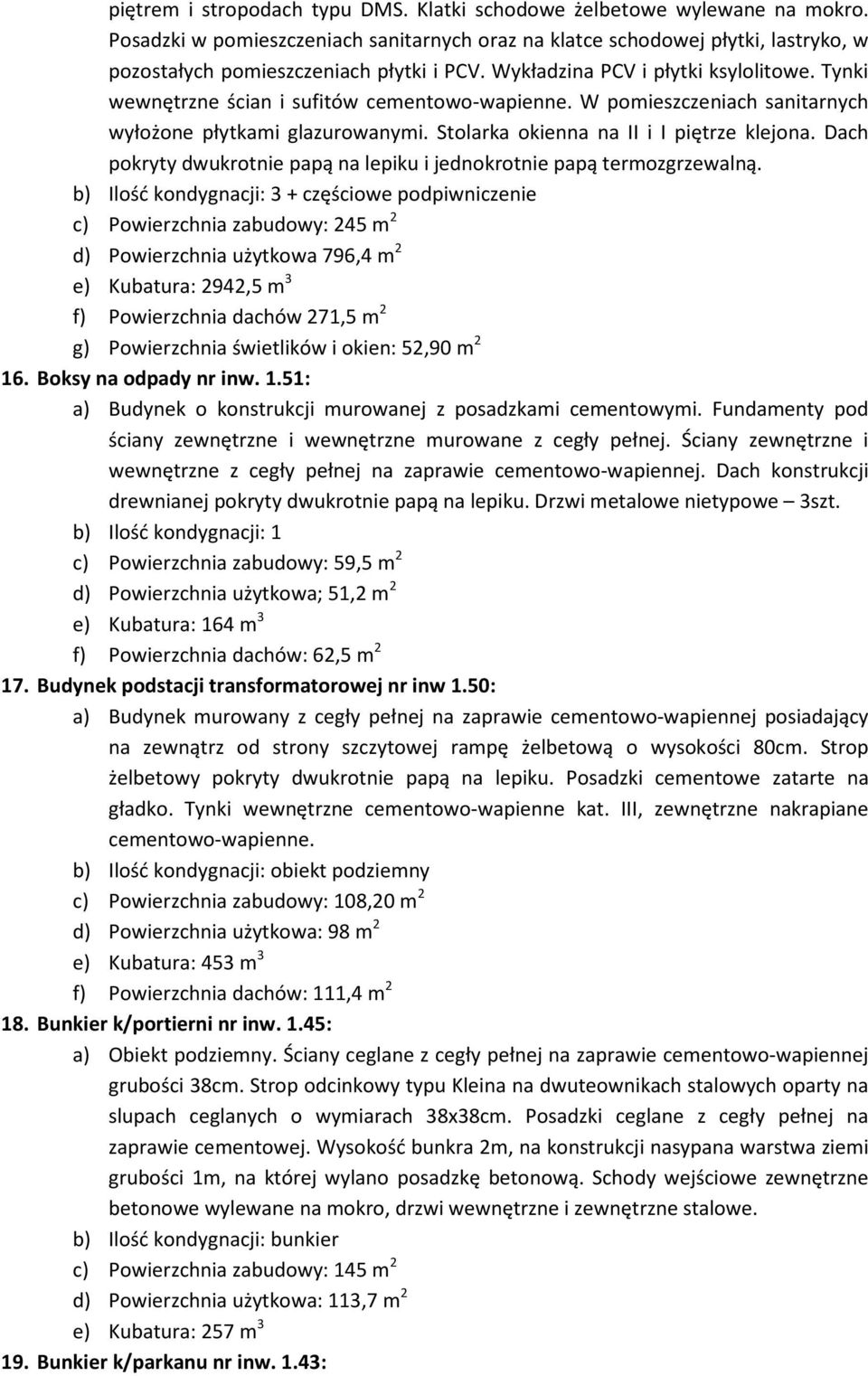 Tynki wewnętrzne ścian i sufitów cementowo-wapienne. W pomieszczeniach sanitarnych wyłożone płytkami glazurowanymi. Stolarka okienna na II i I piętrze klejona.