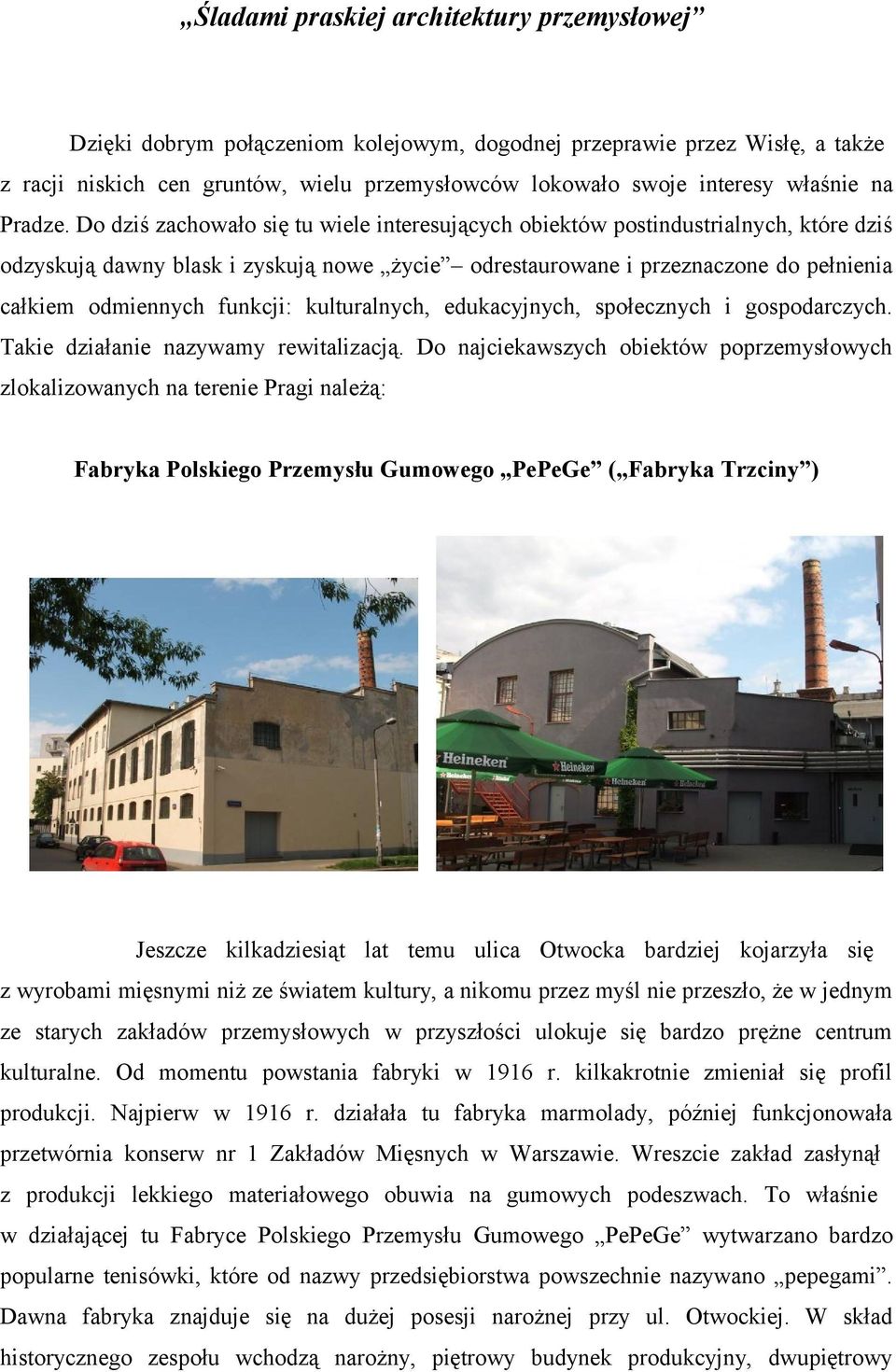 Do dziś zachowało się tu wiele interesujących obiektów postindustrialnych, które dziś odzyskują dawny blask i zyskują nowe życie odrestaurowane i przeznaczone do pełnienia całkiem odmiennych funkcji: