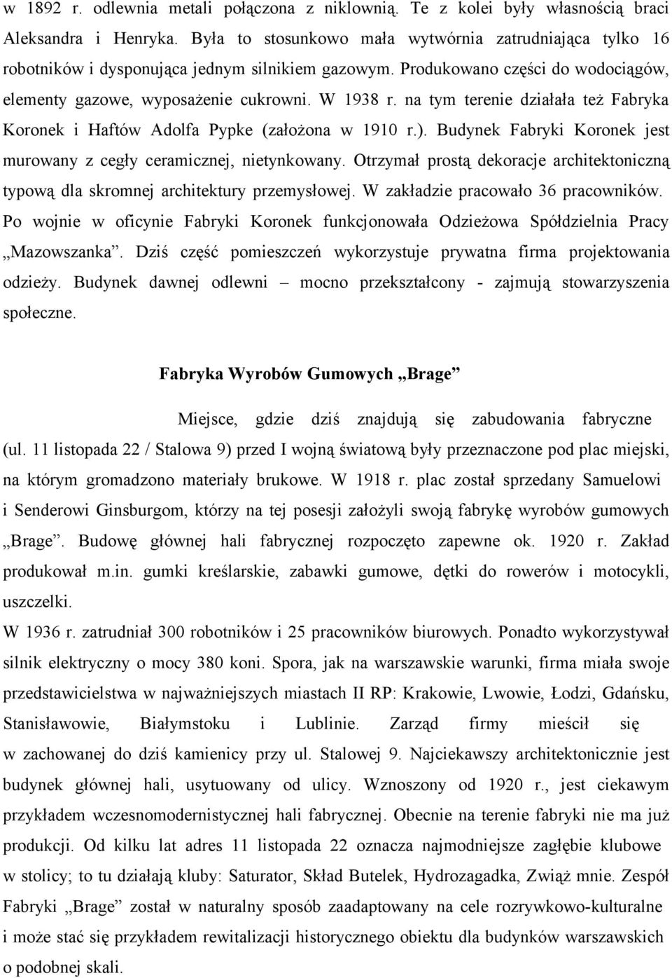 na tym terenie działała też Fabryka Koronek i Haftów Adolfa Pypke (założona w 1910 r.). Budynek Fabryki Koronek jest murowany z cegły ceramicznej, nietynkowany.