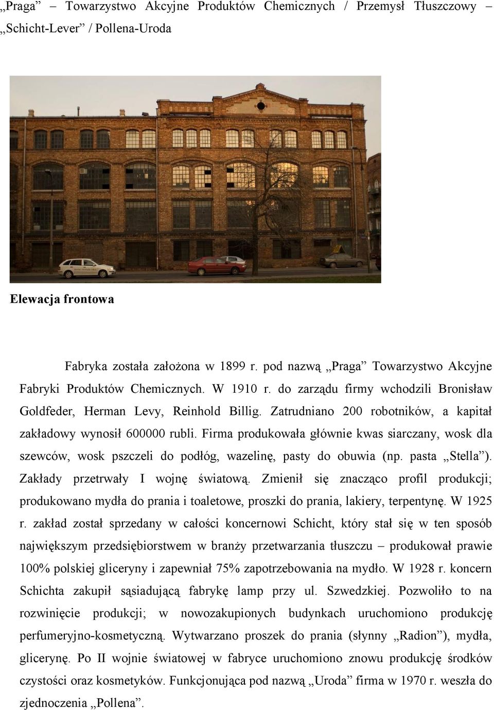 Zatrudniano 200 robotników, a kapitał zakładowy wynosił 600000 rubli. Firma produkowała głównie kwas siarczany, wosk dla szewców, wosk pszczeli do podłóg, wazelinę, pasty do obuwia (np.