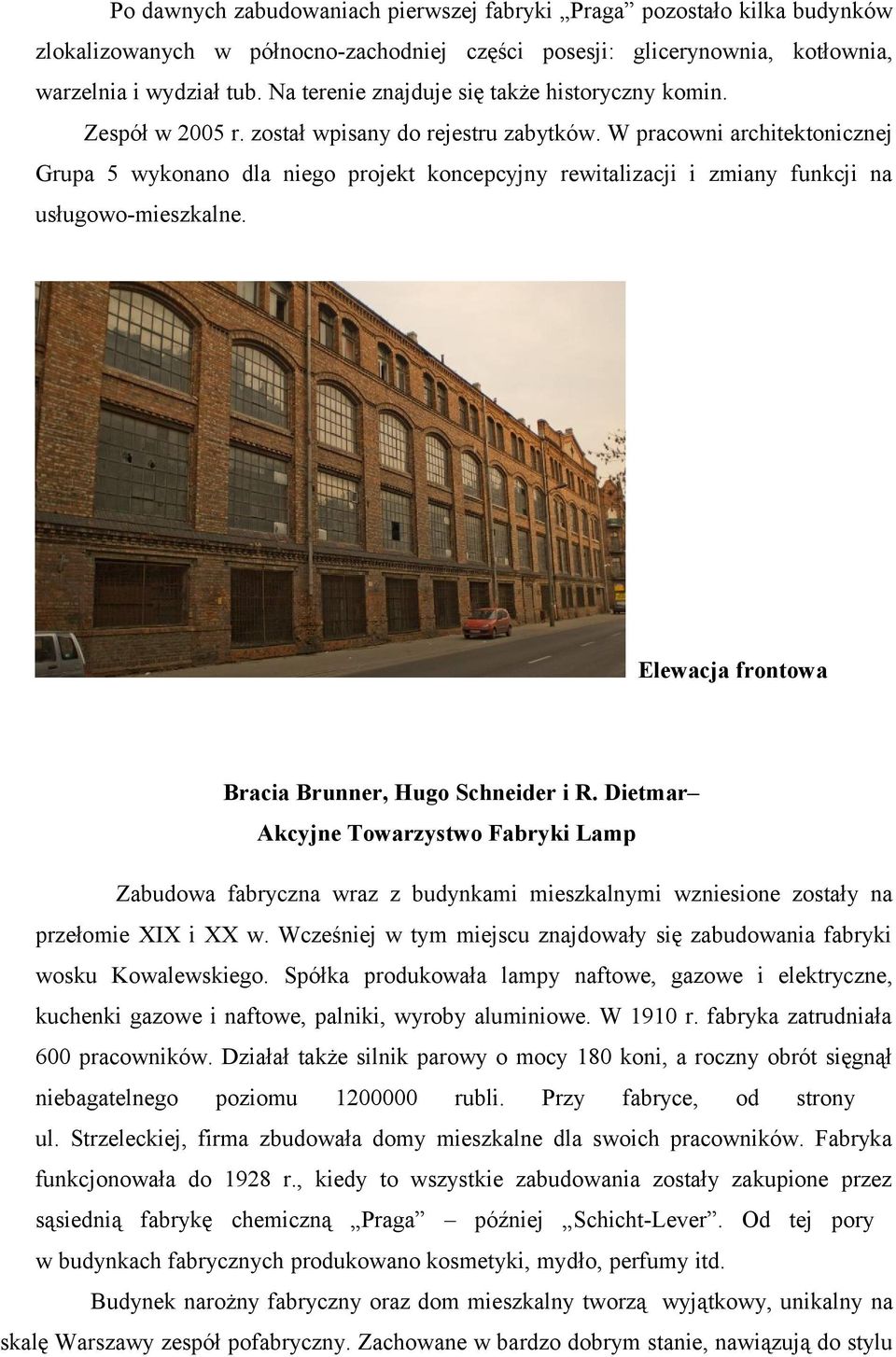 W pracowni architektonicznej Grupa 5 wykonano dla niego projekt koncepcyjny rewitalizacji i zmiany funkcji na usługowo-mieszkalne. Elewacja frontowa Bracia Brunner, Hugo Schneider i R.