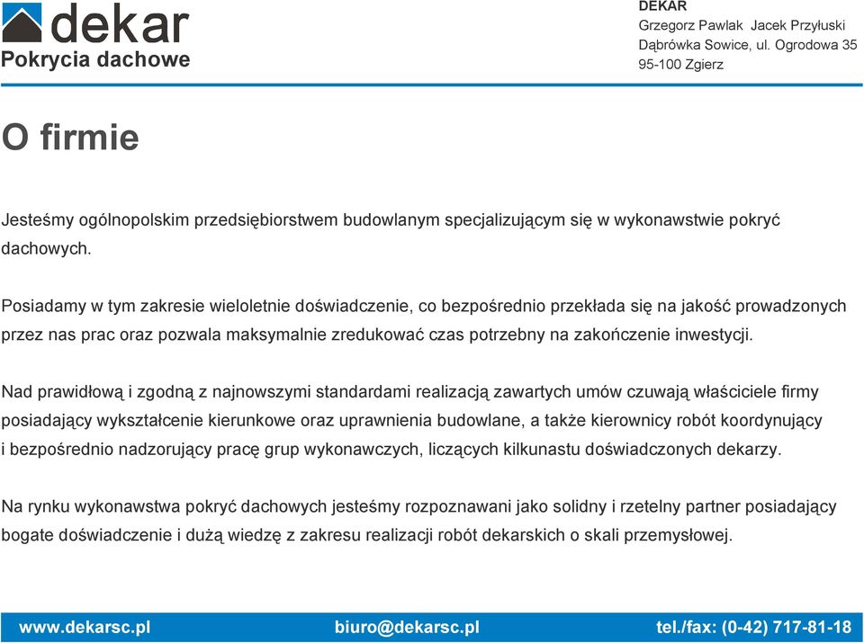 Nad prawidłową i zgodną z najnowszymi standardami realizacją zawartych umów czuwają właściciele firmy posiadający wykształcenie kierunkowe oraz uprawnienia budowlane, a także kierownicy robót