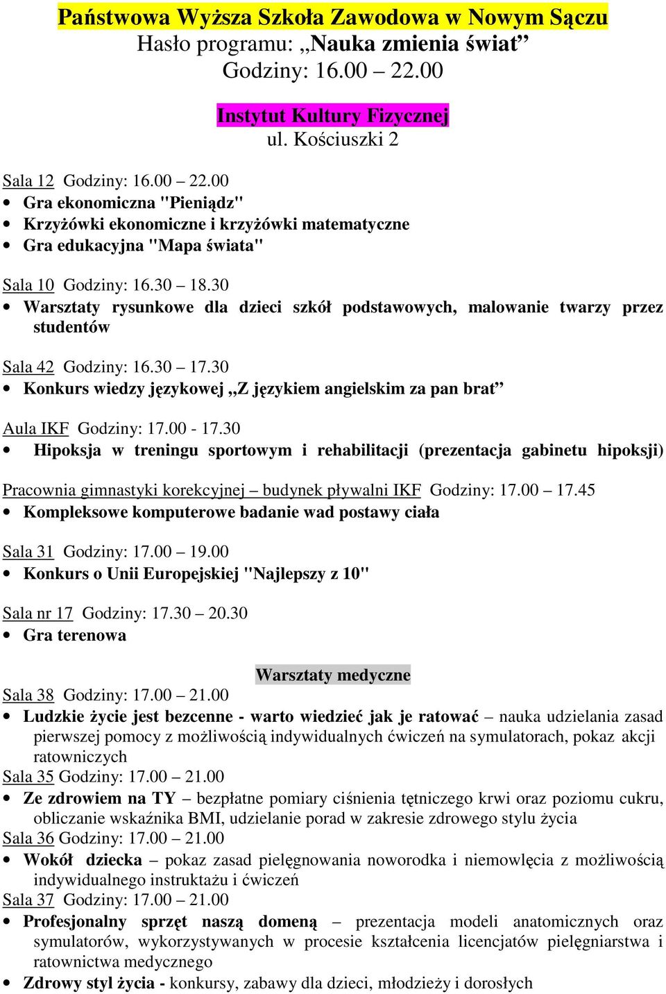 30 18.30 Warsztaty rysunkowe dla dzieci szkół podstawowych, malowanie twarzy przez studentów Sala 42 Godziny: 16.30 17.