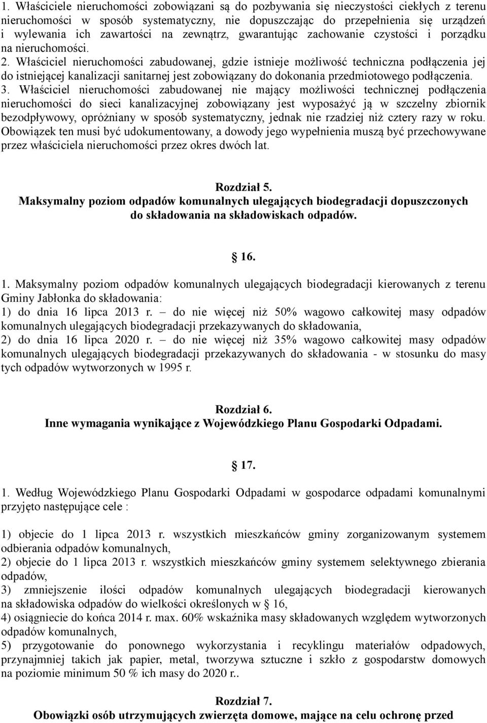 Właściciel nieruchomości zabudowanej, gdzie istnieje możliwość techniczna podłączenia jej do istniejącej kanalizacji sanitarnej jest zobowiązany do dokonania przedmiotowego podłączenia. 3.