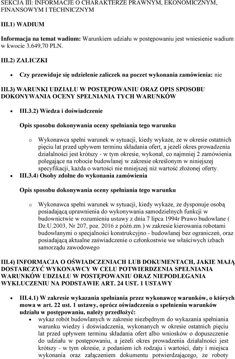 3) WARUNKI UDZIAŁU W POSTĘPOWANIU ORAZ OPIS SPOSOBU DOKONYWANIA OCENY SPEŁNIANIA TYCH WARUNKÓW III.3.2) Wiedza i doświadczenie Opis sposobu dokonywania oceny spełniania tego warunku o Wykonawca