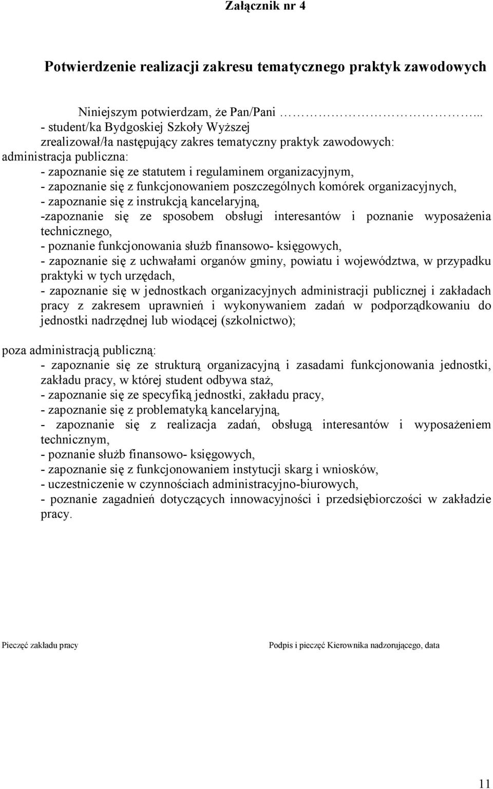 zapoznanie się z funkcjonowaniem poszczególnych komórek organizacyjnych, - zapoznanie się z instrukcją kancelaryjną, -zapoznanie się ze sposobem obsługi interesantów i poznanie wyposażenia