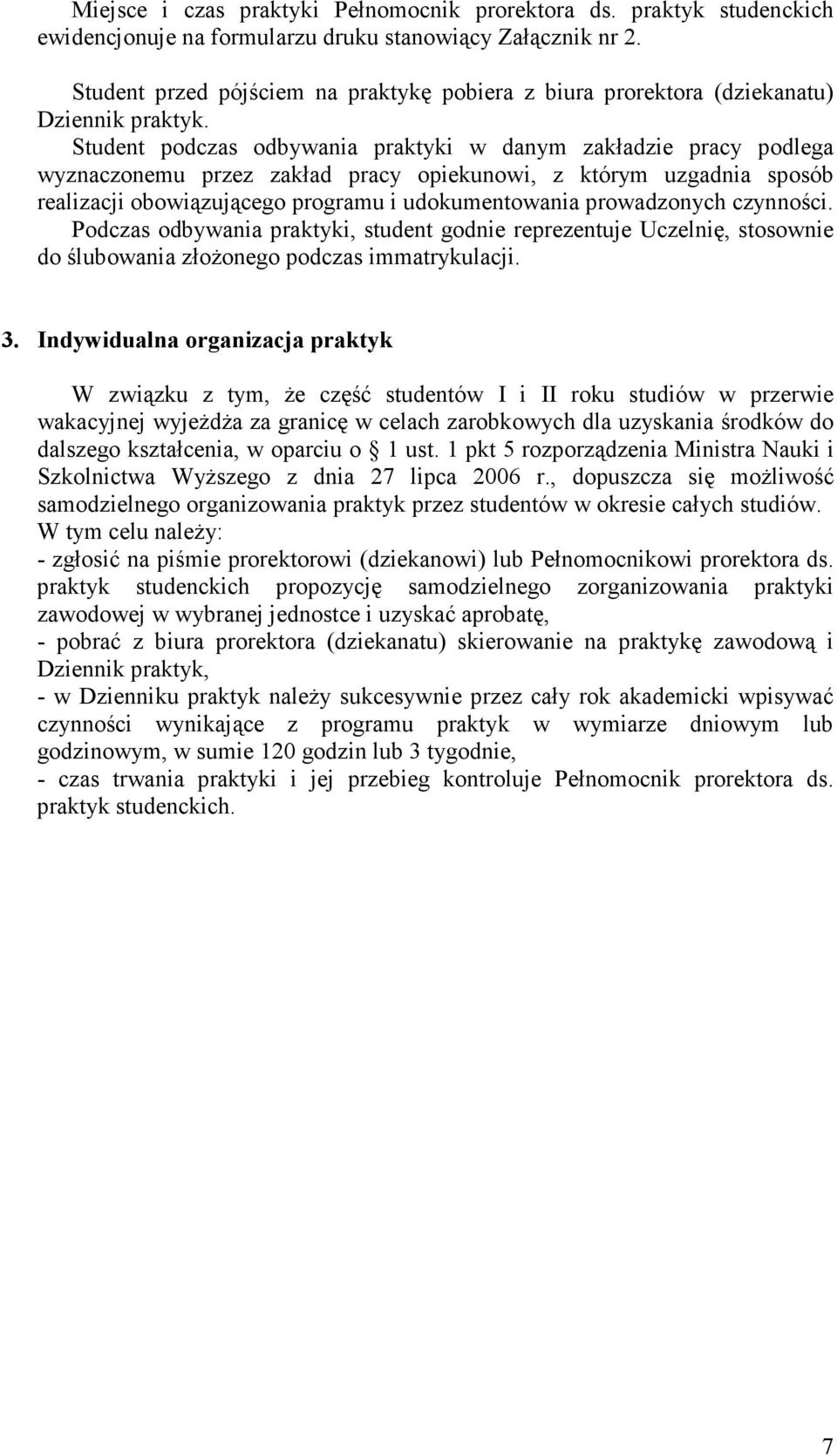 Student podczas odbywania praktyki w danym zakładzie pracy podlega wyznaczonemu przez zakład pracy opiekunowi, z którym uzgadnia sposób realizacji obowiązującego programu i udokumentowania