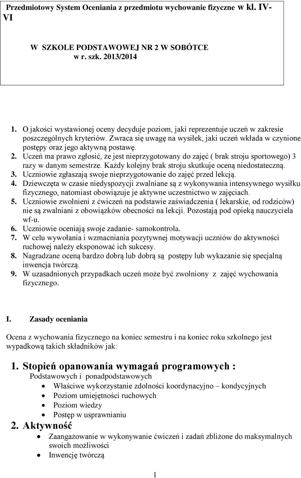 2. Uczeń ma prawo zgłosić, że jest nieprzygotowany do zajęć ( brak stroju sportowego) 3 razy w danym semestrze. Każdy kolejny brak stroju skutkuje oceną niedostateczną. 3. Uczniowie zgłaszają swoje nieprzygotowanie do zajęć przed lekcją.