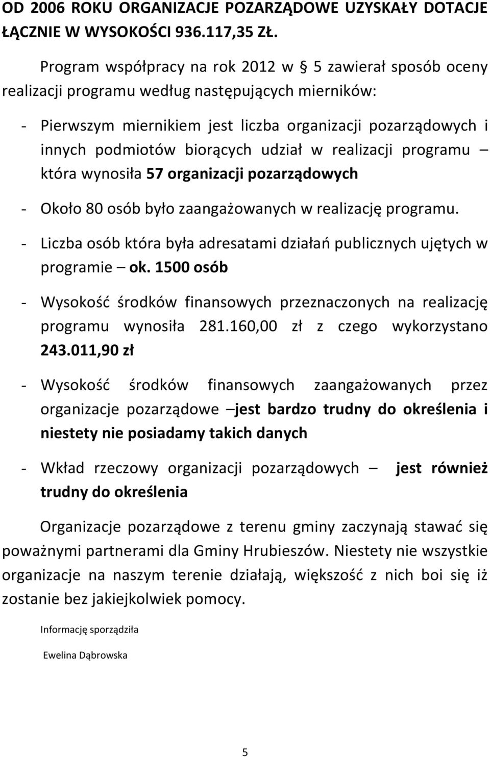 udział w realizacji programu która wynosiła 57 organizacji pozarządowych - Około 80 osób było zaangażowanych w realizację programu.