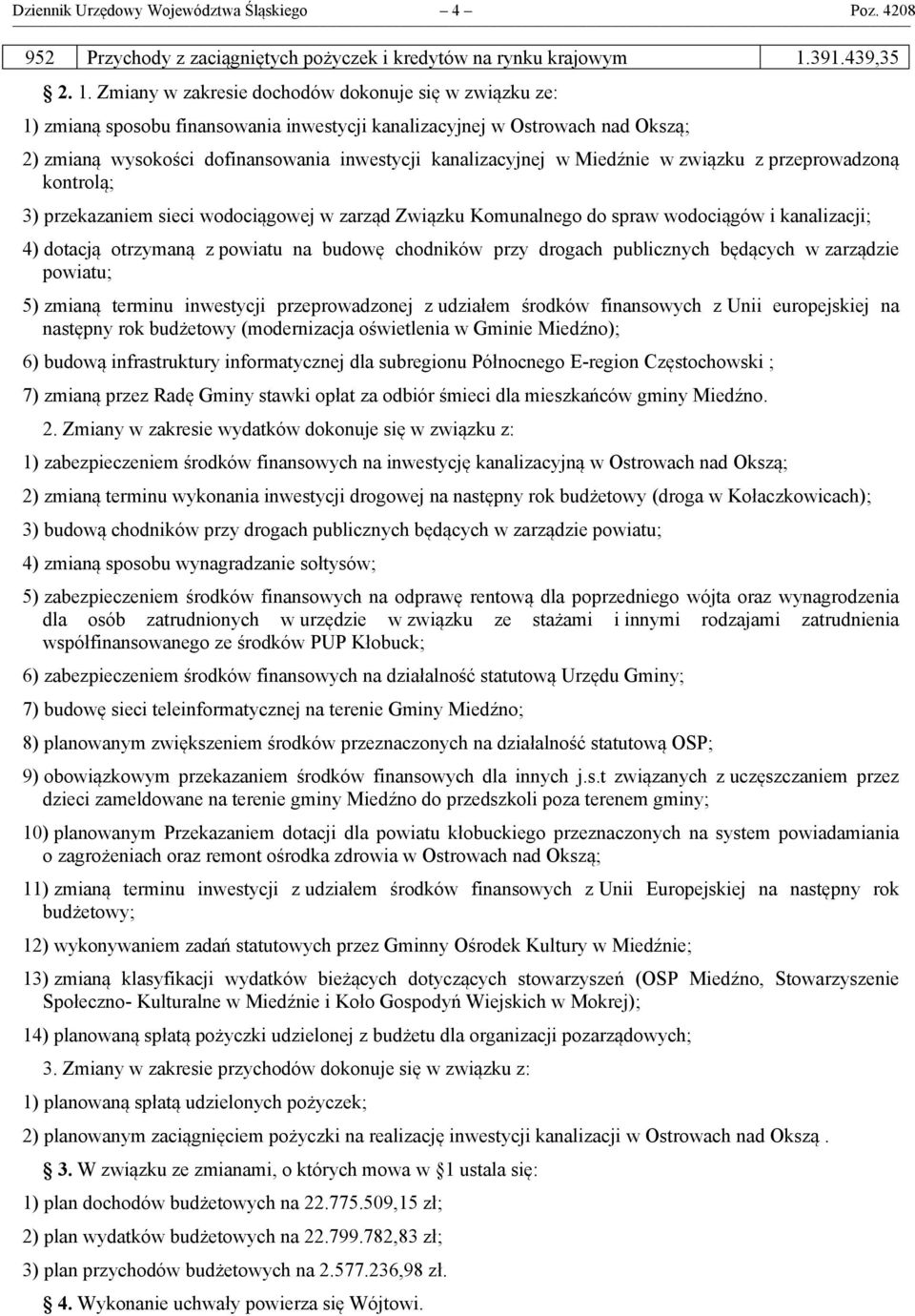 Zmiany w zakresie dochodów dokonuje się w związku ze: 1) zmianą sposobu finansowania inwestycji kanalizacyjnej w Ostrowach nad Okszą; 2) zmianą wysokości dofinansowania inwestycji kanalizacyjnej w