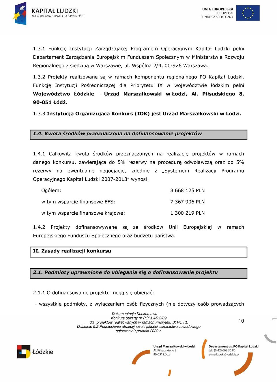 Funkcję Instytucji Pośredniczącej dla Priorytetu IX w województwie łódzkim pełni Województwo Łódzkie - Urząd Marszałkowski w Łodzi, Al. Piłsudskiego 8, 90-051 Łódź. 1.3.