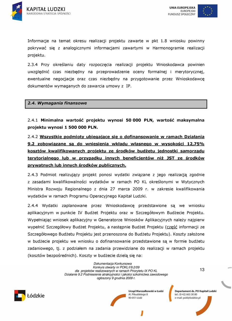 przygotowanie przez Wnioskodawcę dokumentów wymaganych do zawarcia umowy z IP. 2.4. Wymagania finansowe 2.4.1 Minimalna wartość projektu wynosi 50 000 PLN, wartość maksymalna projektu wynosi 1 500 000 PLN.