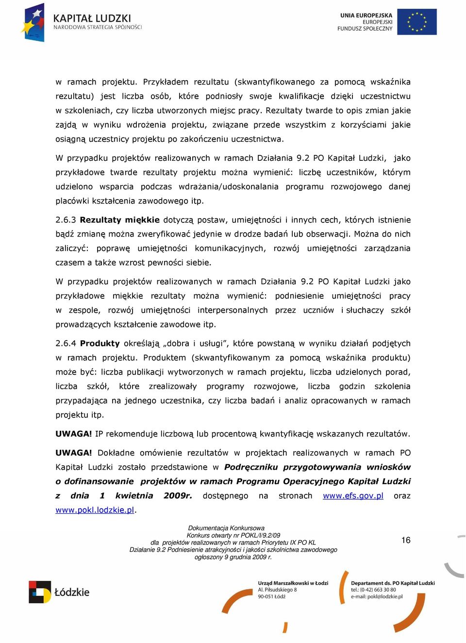 Rezultaty twarde to opis zmian jakie zajdą w wyniku wdroŝenia projektu, związane przede wszystkim z korzyściami jakie osiągną uczestnicy projektu po zakończeniu uczestnictwa.