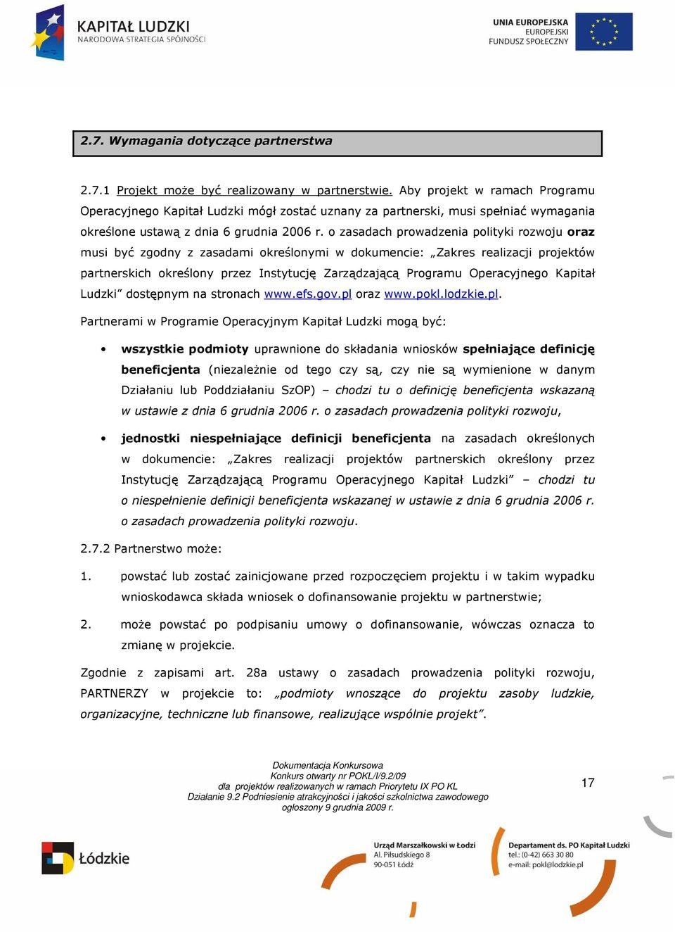 o zasadach prowadzenia polityki rozwoju oraz musi być zgodny z zasadami określonymi w dokumencie: Zakres realizacji projektów partnerskich określony przez Instytucję Zarządzającą Programu