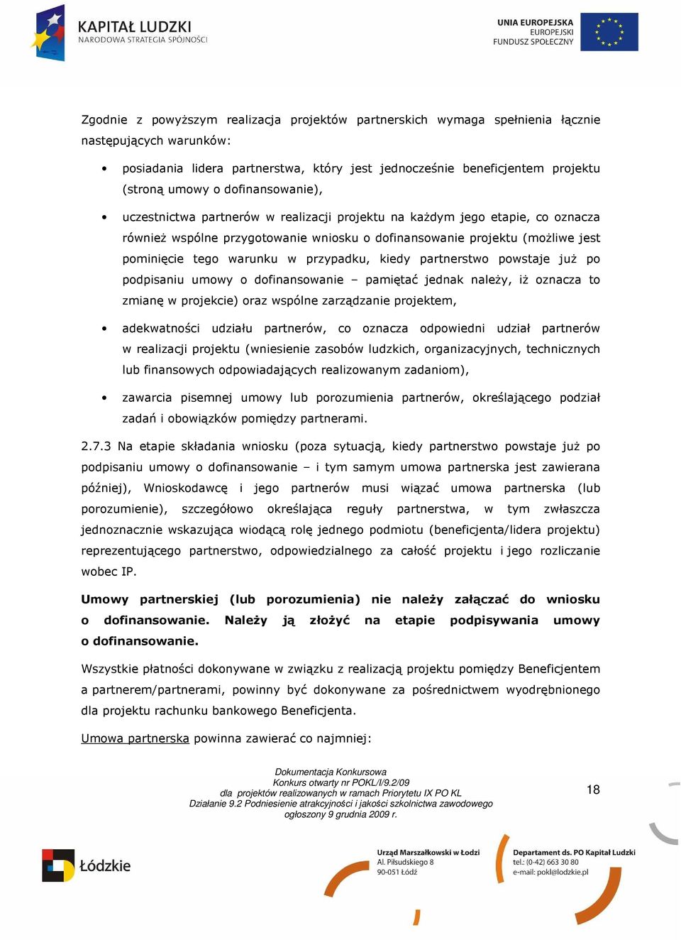 przypadku, kiedy partnerstwo powstaje juŝ po podpisaniu umowy o dofinansowanie pamiętać jednak naleŝy, iŝ oznacza to zmianę w projekcie) oraz wspólne zarządzanie projektem, adekwatności udziału