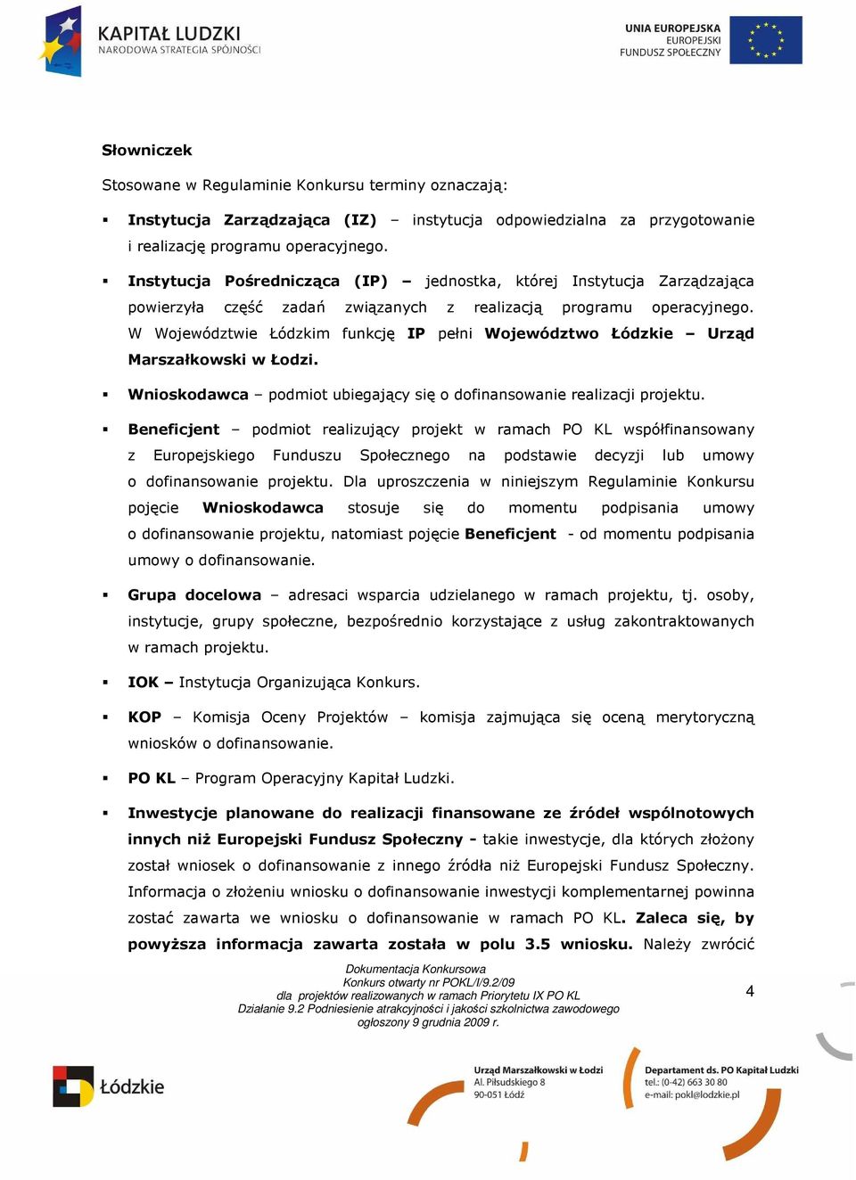W Województwie Łódzkim funkcję IP pełni Województwo Łódzkie Urząd Marszałkowski w Łodzi. Wnioskodawca podmiot ubiegający się o dofinansowanie realizacji projektu.