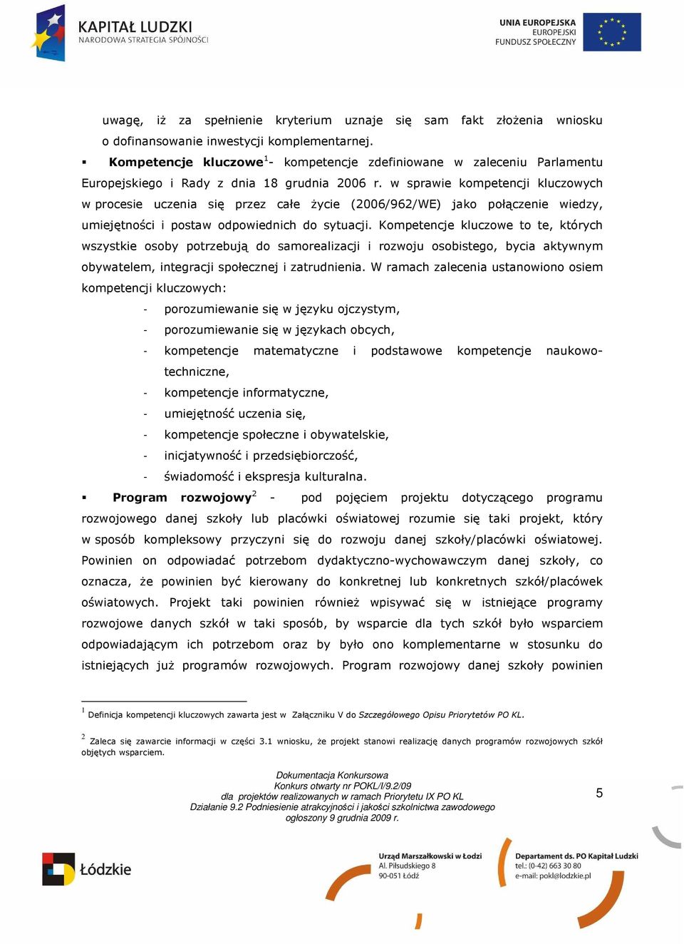 w sprawie kompetencji kluczowych w procesie uczenia się przez całe Ŝycie (2006/962/WE) jako połączenie wiedzy, umiejętności i postaw odpowiednich do sytuacji.