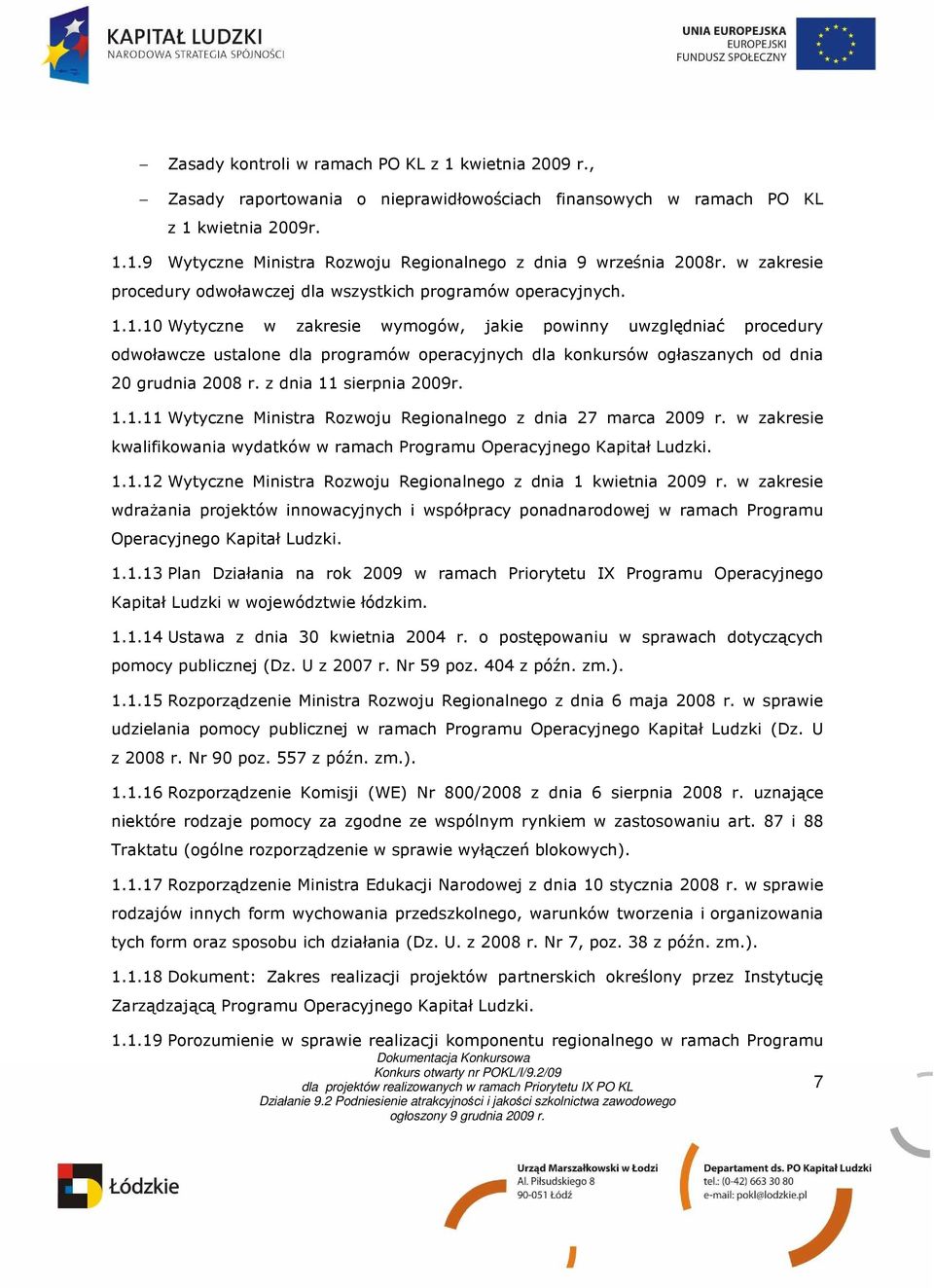 1.10 Wytyczne w zakresie wymogów, jakie powinny uwzględniać procedury odwoławcze ustalone dla programów operacyjnych dla konkursów ogłaszanych od dnia 20 grudnia 2008 r. z dnia 11 sierpnia 2009r. 1.1.11 Wytyczne Ministra Rozwoju Regionalnego z dnia 27 marca 2009 r.